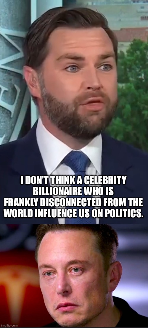 I DON’T THINK A CELEBRITY BILLIONAIRE WHO IS FRANKLY DISCONNECTED FROM THE WORLD INFLUENCE US ON POLITICS. | image tagged in jd vance | made w/ Imgflip meme maker