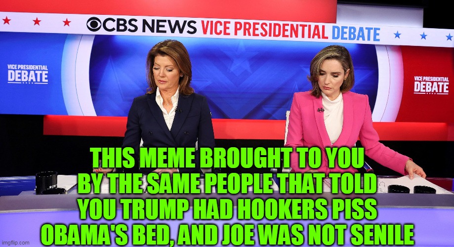 THIS MEME BROUGHT TO YOU BY THE SAME PEOPLE THAT TOLD YOU TRUMP HAD HOOKERS PISS OBAMA'S BED, AND JOE WAS NOT SENILE | made w/ Imgflip meme maker