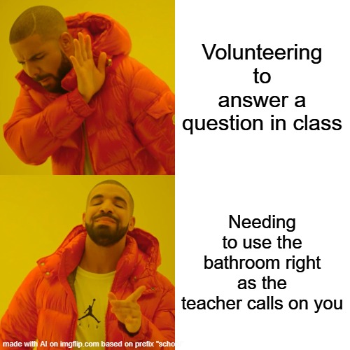 meme made with ai | Volunteering to answer a question in class; Needing to use the bathroom right as the teacher calls on you | image tagged in memes,drake hotline bling,ai | made w/ Imgflip meme maker