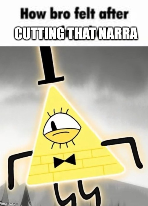 How bro felt after saying that bill cipher | CUTTING THAT NARRA | image tagged in how bro felt after saying that bill cipher | made w/ Imgflip meme maker