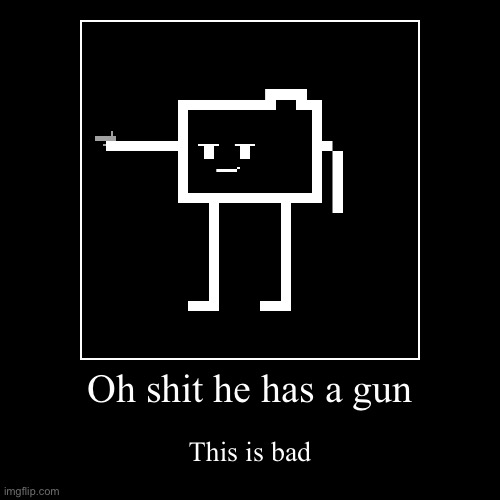 Oh shit he has a gun | This is bad | image tagged in funny,demotivationals | made w/ Imgflip demotivational maker