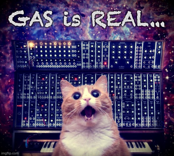 gas is real | GAS is REAL... | image tagged in cat on synthesizer in space | made w/ Imgflip meme maker