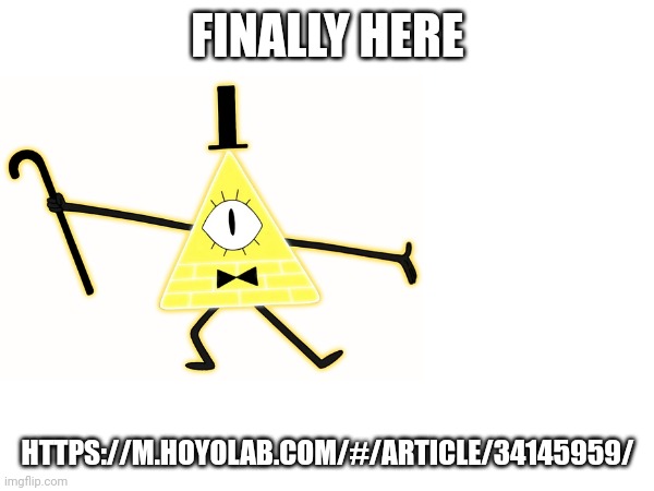 Why bill why | FINALLY HERE; HTTPS://M.HOYOLAB.COM/#/ARTICLE/34145959/ | image tagged in gravity falls,zenless zone zero | made w/ Imgflip meme maker