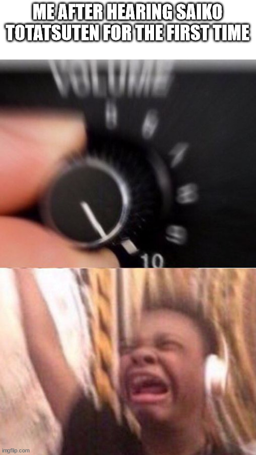 Just a few days till im caught up | ME AFTER HEARING SAIKO TOTATSUTEN FOR THE FIRST TIME | image tagged in turn up the volume,memes,anime meme,one piece | made w/ Imgflip meme maker