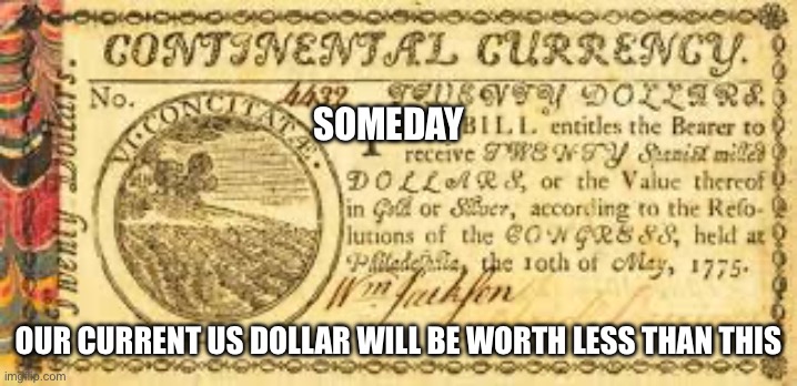 SOMEDAY OUR CURRENT US DOLLAR WILL BE WORTH LESS THAN THIS | made w/ Imgflip meme maker