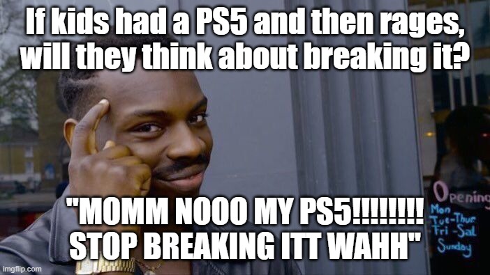 2 decisions | If kids had a PS5 and then rages, will they think about breaking it? "MOMM NOOO MY PS5!!!!!!!! STOP BREAKING ITT WAHH" | image tagged in memes,roll safe think about it | made w/ Imgflip meme maker