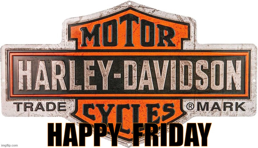 HAPPY  FRIDAY | HAPPY  FRIDAY | image tagged in harley davidson | made w/ Imgflip meme maker