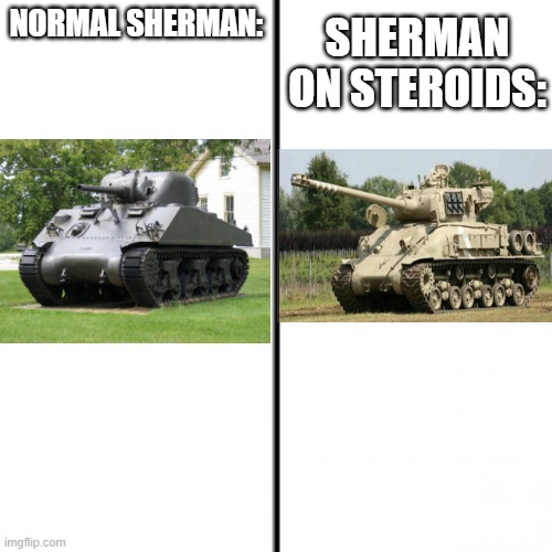 M-51 bias | SHERMAN ON STEROIDS:; NORMAL SHERMAN: | image tagged in t chart,tanks | made w/ Imgflip meme maker