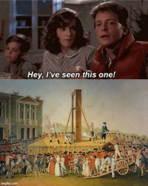 image tagged in hey i've seen this one,french revolution beheading | made w/ Imgflip meme maker