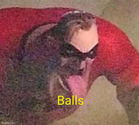 Mr. Incredible tongue | Balls | image tagged in mr incredible tongue | made w/ Imgflip meme maker