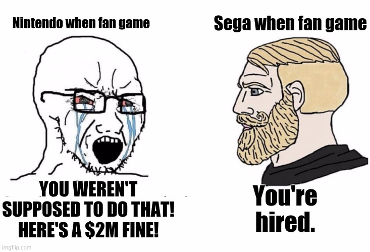 Sega Does What Nintendon't | Sega when fan game; Nintendo when fan game; You're hired. YOU WEREN'T SUPPOSED TO DO THAT! HERE'S A $2M FINE! | image tagged in soyboy vs yes chad,nintendo,sega | made w/ Imgflip meme maker