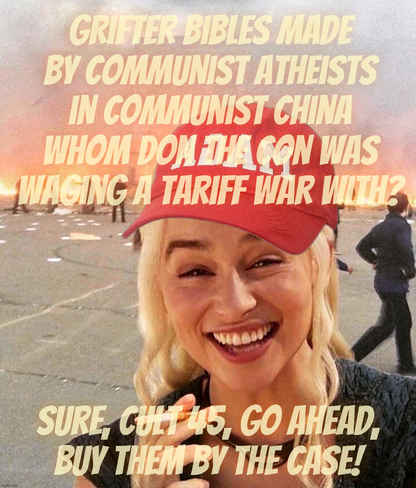 Trump's grifter special Bibles made in tariff-palooza'd China | Grifter Bibles made
by Communist atheists in Communist China whom Don the Con was waging a tariff war with? Sure, Cult 45, go ahead,
buy them by the case! | image tagged in disaster smoker girl maga edition,trump bible,the irony,made in china,how's the tariff war going btw,conservative hypocrisy | made w/ Imgflip meme maker