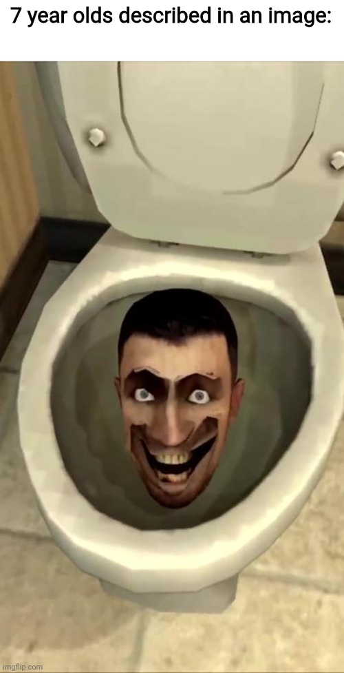 Skibidi Toilet | 7 year olds described in an image: | image tagged in skibidi toilet,7 year olds,gen alpha,memes | made w/ Imgflip meme maker