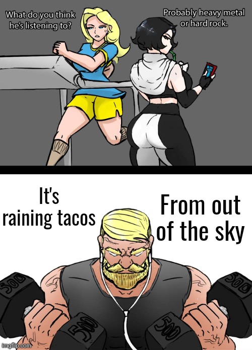 I wonder if what he’s listening to | It's raining tacos; From out of the sky | image tagged in i wonder if what he s listening to | made w/ Imgflip meme maker