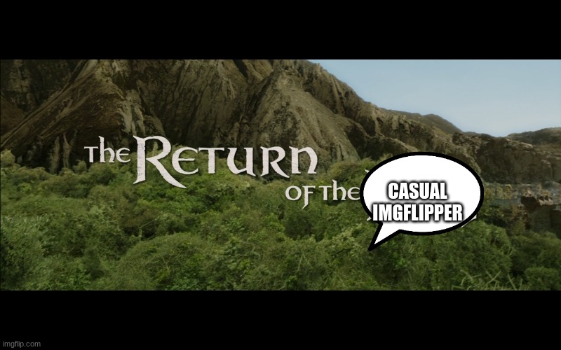 finna | CASUAL IMGFLIPPER | image tagged in return of the king | made w/ Imgflip meme maker