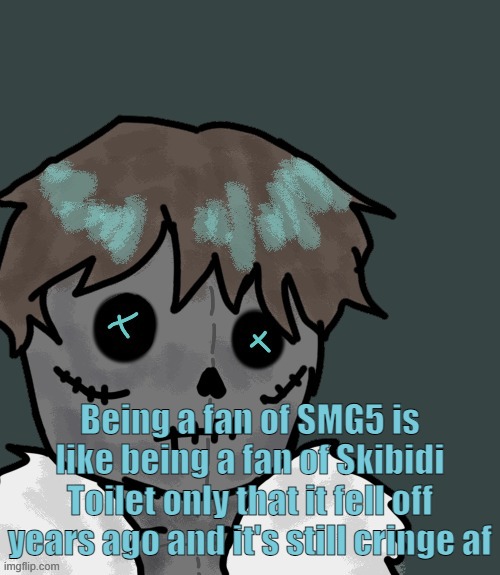 OsDe plush (thanks Disco) | Being a fan of SMG5 is like being a fan of Skibidi Toilet only that it fell off years ago and it's still cringe af | image tagged in osde plush thanks disco | made w/ Imgflip meme maker