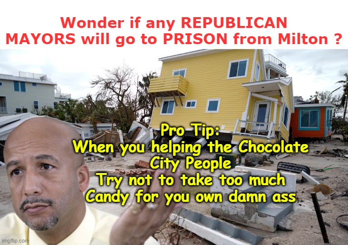 And after that GOP BUSH Adm SCREWED THEM so bad ! | Wonder if any REPUBLICAN MAYORS will go to PRISON from Milton ? Pro Tip:
When you helping the Chocolate City People
Try not to take too much Candy for you own damn ass | image tagged in nagin prison milton republican meme | made w/ Imgflip meme maker