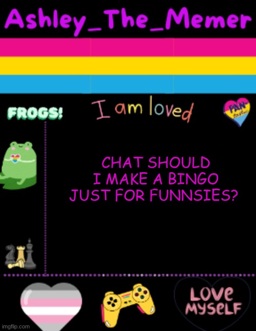 Ashleys Announcement Template | CHAT SHOULD I MAKE A BINGO JUST FOR FUNNSIES? | image tagged in ashleys announcement template | made w/ Imgflip meme maker