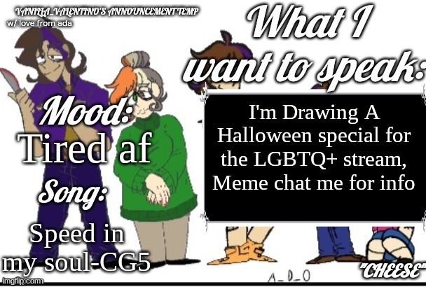 HMMMM | I'm Drawing A Halloween special for the LGBTQ+ stream, Meme chat me for info; Tired af; Speed in my soul-CG5 | image tagged in vanilla valentino's temp gift | made w/ Imgflip meme maker