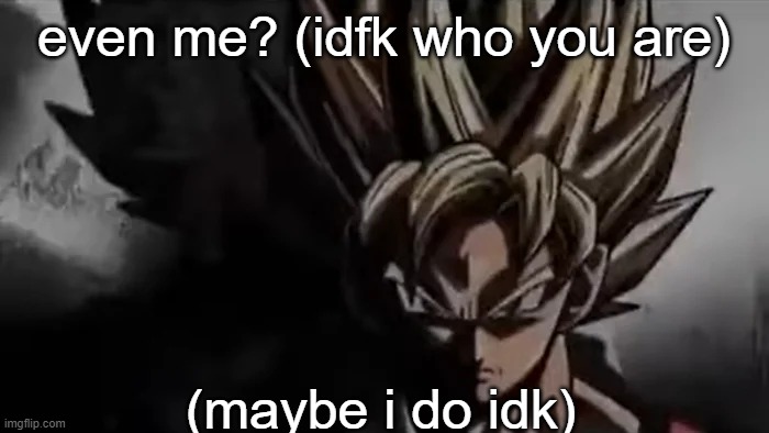 Goku Staring | even me? (idfk who you are) (maybe i do idk) | image tagged in goku staring | made w/ Imgflip meme maker