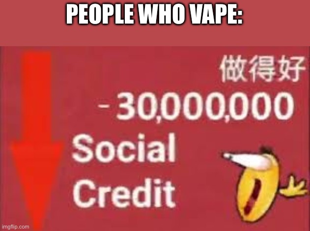 social credit | PEOPLE WHO VAPE: | image tagged in social credit | made w/ Imgflip meme maker
