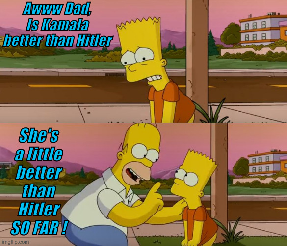 Simpsons so far | Awww Dad, Is Kamala better than Hitler She's a little better than Hitler SO FAR ! | image tagged in simpsons so far | made w/ Imgflip meme maker