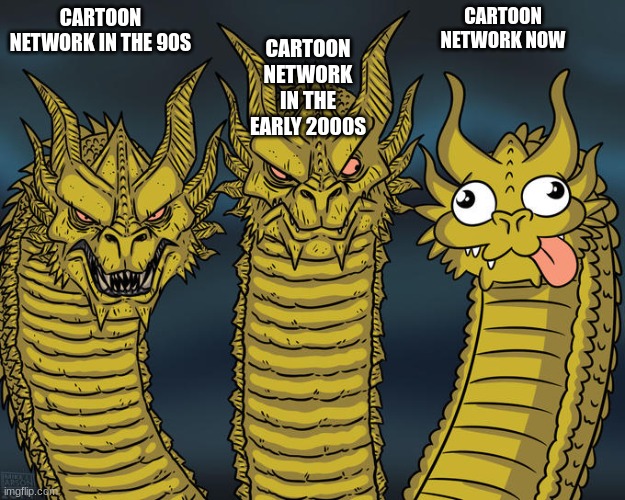 Three-headed Dragon | CARTOON NETWORK NOW; CARTOON NETWORK IN THE 90S; CARTOON NETWORK IN THE EARLY 2000S | image tagged in three-headed dragon | made w/ Imgflip meme maker