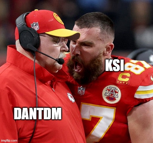 Travis Kelce screaming | KSI; DANTDM | image tagged in travis kelce screaming | made w/ Imgflip meme maker