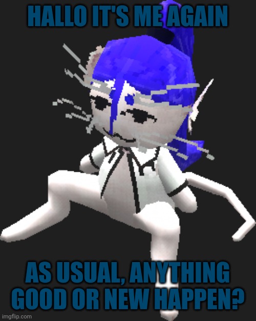 Sick :( | HALLO IT'S ME AGAIN; AS USUAL, ANYTHING GOOD OR NEW HAPPEN? | image tagged in blue ariral plush | made w/ Imgflip meme maker