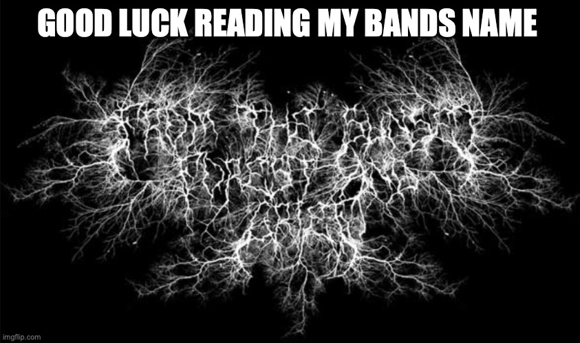 Black metal logo  | GOOD LUCK READING MY BANDS NAME | image tagged in black metal logo | made w/ Imgflip meme maker