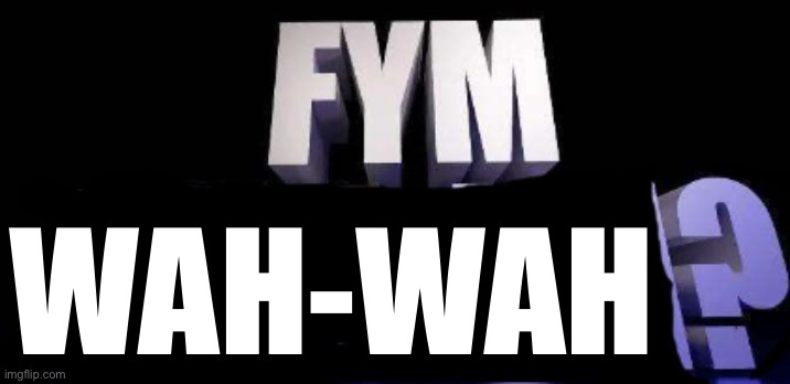 fym______? | WAH-WAH | image tagged in fym______ | made w/ Imgflip meme maker