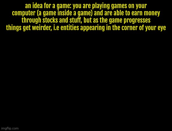 and the "wifi" in the game eventually kicks out | an idea for a game: you are playing games on your computer (a game inside a game) and are able to earn money through stocks and stuff, but as the game progresses things get weirder, i.e entities appearing in the corner of your eye | image tagged in cyrus temp | made w/ Imgflip meme maker