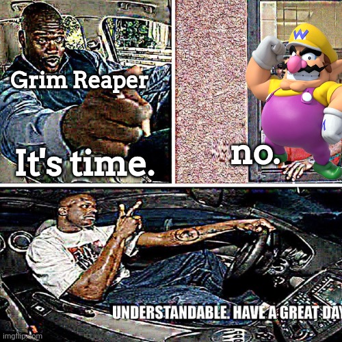 Canon | Grim Reaper; no. It's time. | image tagged in understandable have a great day,wario | made w/ Imgflip meme maker