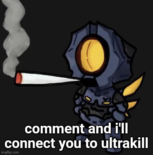 V1 smoking a fat one | comment and i'll connect you to ultrakill | image tagged in v1 smoking a fat one | made w/ Imgflip meme maker