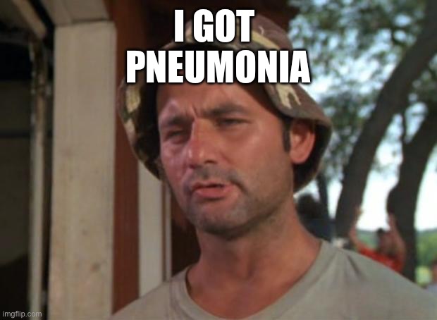 Yay. 1 | I GOT 
PNEUMONIA | image tagged in memes,so i got that goin for me which is nice | made w/ Imgflip meme maker