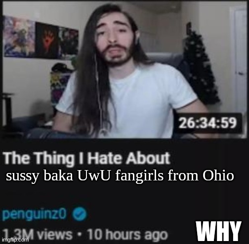 this cannot be happening | sussy baka UwU fangirls from Ohio; WHY | image tagged in the thing i hate about ___,oh my god okay it's happening everybody stay calm,do it,just do it,goodbye,trolled | made w/ Imgflip meme maker