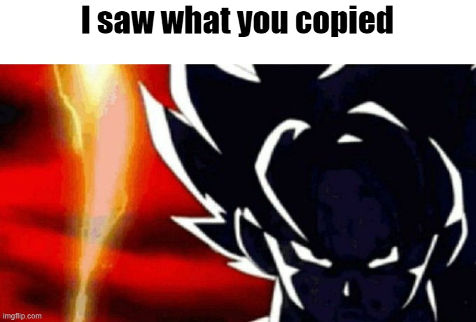 Goku Lightning | I saw what you copied | image tagged in goku lightning | made w/ Imgflip meme maker