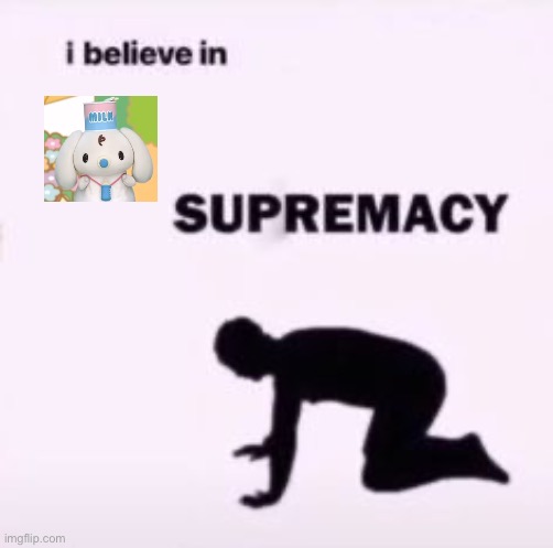 I believe in supremacy | image tagged in i believe in supremacy | made w/ Imgflip meme maker