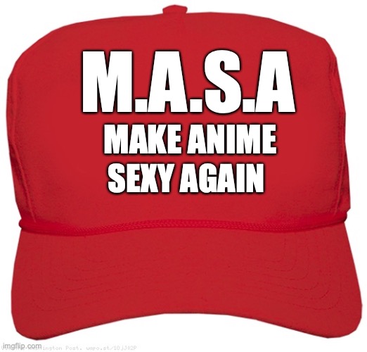 M.A.S.A | M.A.S.A; MAKE ANIME; SEXY AGAIN | image tagged in blank red maga hat,anime,is,i too like to live dangerously | made w/ Imgflip meme maker