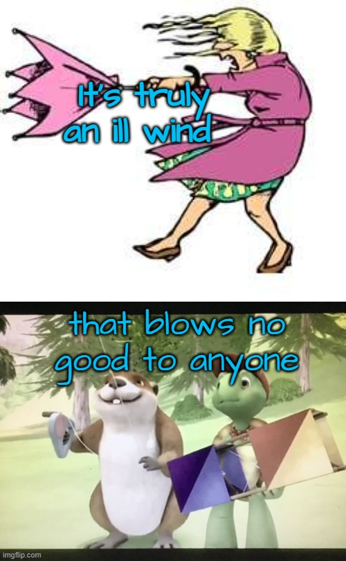 It's truly an ill wind that blows no good to anyone | image tagged in windy day,franklin can you fly your kite like your dad | made w/ Imgflip meme maker