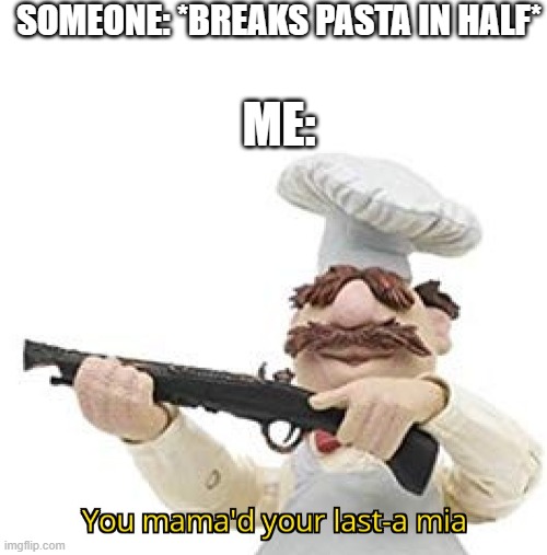 if you do this, you will be publicly executed in Italy | SOMEONE: *BREAKS PASTA IN HALF*; ME: | image tagged in blank white template,you mama'd your last-a mia | made w/ Imgflip meme maker