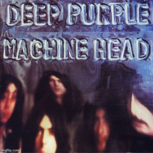 Machine Head by Deep Purple. Awesomeness | image tagged in machine head,deep purple,1972,heavy metal | made w/ Imgflip meme maker