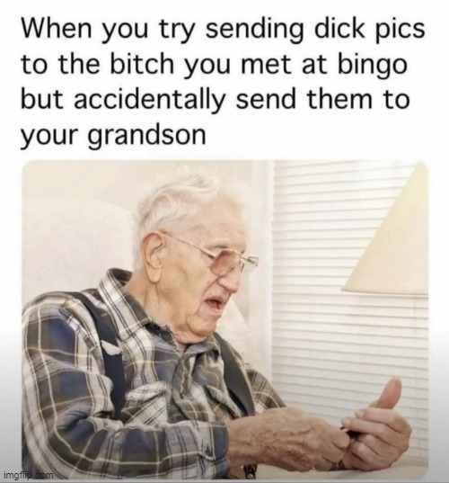 oh well | image tagged in dick pic,repost,funny,grandson,bingo | made w/ Imgflip meme maker