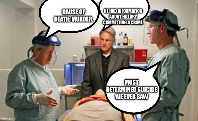 CAUSE OF DEATH: MURDER. HE HAD INFORMATION ABOUT HILLARY COMMITTING A CRIME. MOST DETERMINED SUICIDE WE EVER SAW | made w/ Imgflip meme maker