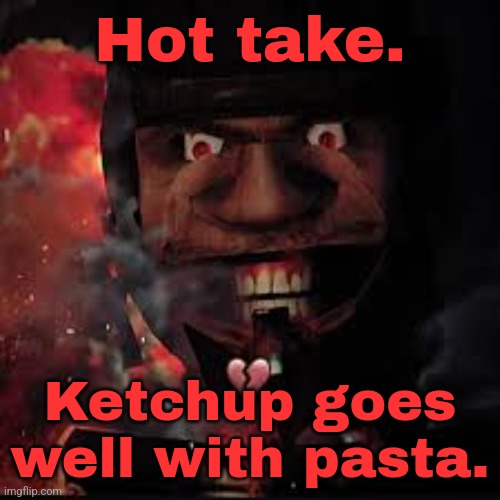 Hot take. Ketchup goes well with pasta. | made w/ Imgflip meme maker