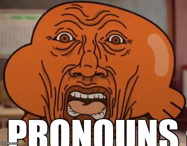 gumball darwin upset | PRONOUNS | image tagged in gumball darwin upset | made w/ Imgflip meme maker