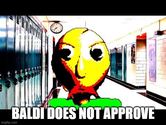 Baldi | BALDI DOES NOT APPROVE | image tagged in baldi | made w/ Imgflip meme maker