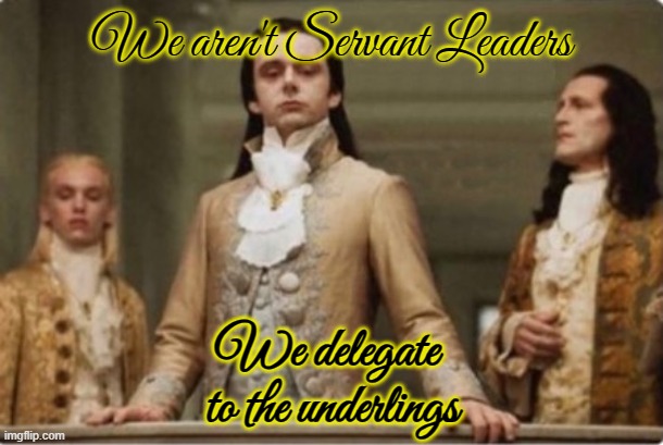 White Privilege of Champagne Liberals in the Capitol. | We aren't Servant Leaders We delegate 
to the underlings | image tagged in noble | made w/ Imgflip meme maker