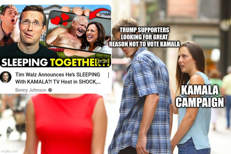 WTF | TRUMP SUPPORTERS LOOKING FOR GREAT REASON NOT TO VOTE KAMALA; KAMALA CAMPAIGN | image tagged in memes,distracted boyfriend | made w/ Imgflip meme maker