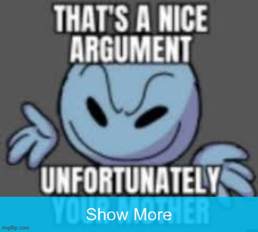 That's a nice argument unfortunately your mother | image tagged in that's a nice argument unfortunately your mother | made w/ Imgflip meme maker